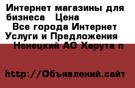 	Интернет магазины для бизнеса › Цена ­ 5000-10000 - Все города Интернет » Услуги и Предложения   . Ненецкий АО,Харута п.